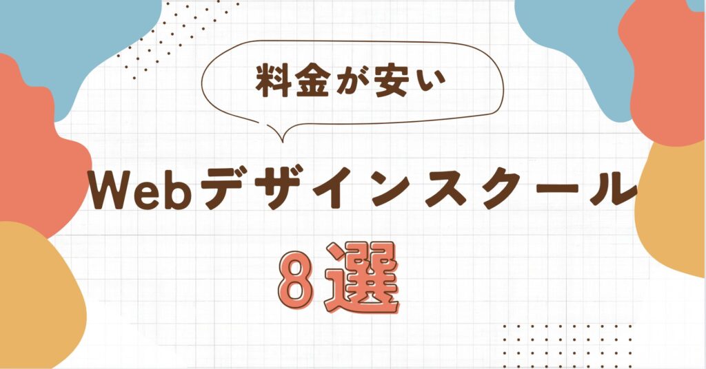 【料金が安い】おすすめのWebデザインスクール8選 | 失敗しない選び方を解説！