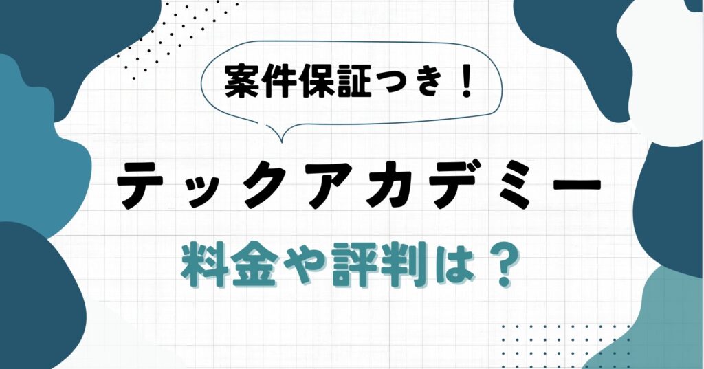 テックアカデミーの評判・口コミ | 無料相談へ参加した筆者がメリットを徹底解説