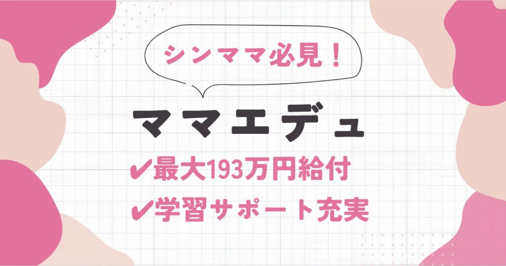 【口コミ】ママエデュはシンママにオススメ！最大193万円給付されるコース紹介